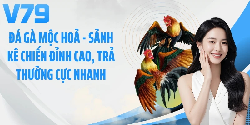 Đá Gà Mộc Hoả - Sảnh Kê Chiến Đỉnh Cao, Trả Thưởng Cực Nhanh