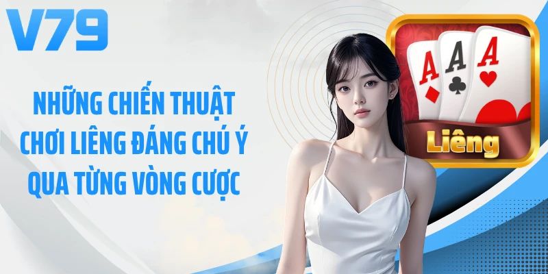 Những chiến thuật chơi Liêng đáng chú ý qua từng vòng cược