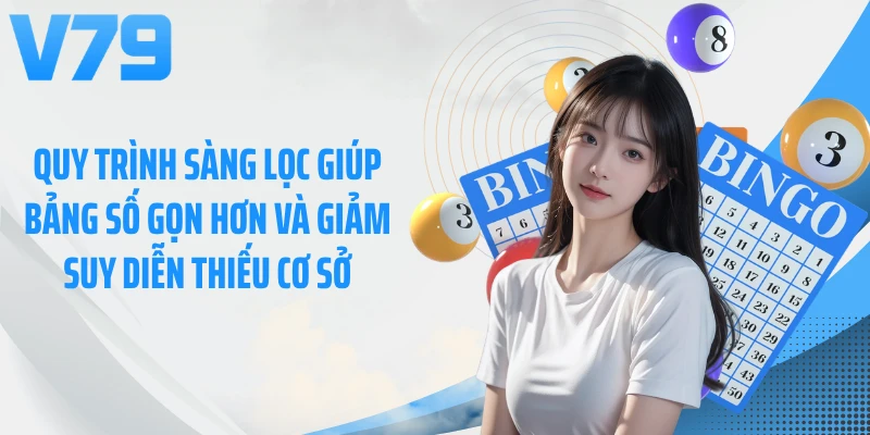 Quy trình sàng lọc giúp bảng số gọn hơn và giảm suy diễn thiếu cơ sở